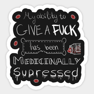 My ability to give a f**k has been medicinally supressed Sticker